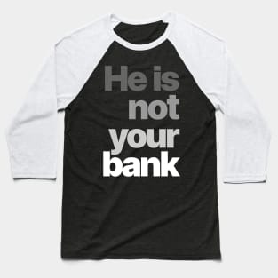 HE IS NOT YOUR BANK Ver.3 Baseball T-Shirt